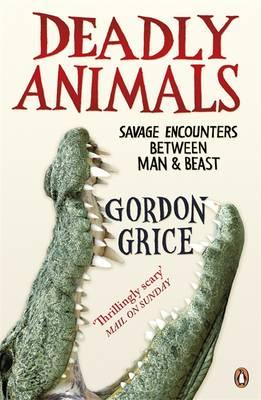 Deadly Animals: Savage Encounters Between Man and Beast - Grice, Gordon