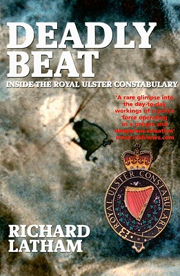 Deadly Beat: Inside the Royal Ulster Constabulary - Latham, Richard