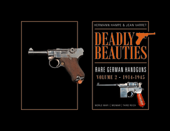 Deadly Beauties--Rare German Handguns, Vol. 2, 1914-1945: World War I - Weimar - Third Reich