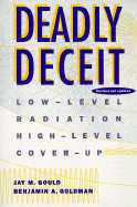 Deadly Deceit: Low-Level Radiation, High-Level Cover-Up - Goldman, Benjamin A, and Gould, Dr Jay M