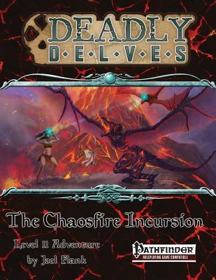 Deadly Delves: The Chaosfire Incursion (Pathfinder RPG): An 11th-Level Pathfinder Adventure - Flank, Joel, and Moore, Richard (Editor), and Morris, Kevin (Editor)