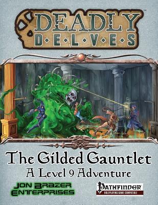 Deadly Delves: The Gilded Gauntlet (Pathfinder RPG) - Enterprises, Jon Brazer