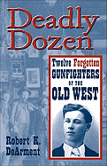 Deadly Dozen: Twelve Forgotten Gunfighters of the Old West