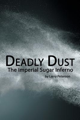 Deadly Dust: The Imperial Sugar Inferno - Peterson, Larry