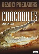 Deadly Predators: Crocodiles - Jaws On Land - 
