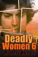Deadly Women Volume 6: 18 Shocking True Crime Cases of Women Who Kill