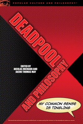 Deadpool and Philosophy: My Common Sense Is Tingling - Michaud, Nicolas (Editor), and May, Jacob Thomas (Editor)