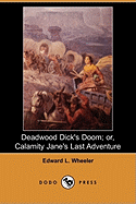 Deadwood Dick's Doom; Or, Calamity Jane's Last Adventure (Dodo Press)