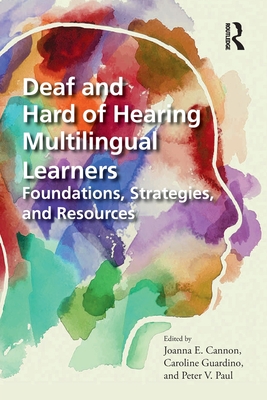 Deaf and Hard of Hearing Multilingual Learners: Foundations, Strategies, and Resources - Cannon, Joanna E (Editor), and Guardino, Caroline (Editor), and Paul, Peter V (Editor)