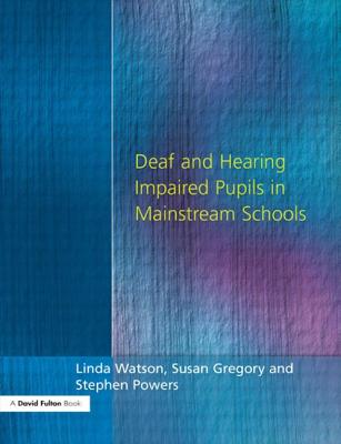 Deaf and Hearing Impaired Pupils in Mainstream Schools - Watson, Linda, M.R., and Powers, Stephen, and Gregory, Susan