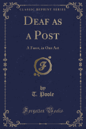 Deaf as a Post: A Farce, in One Act (Classic Reprint)