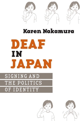 Deaf in Japan: Sinign and the Politics of Identity - Nakamura, Karen