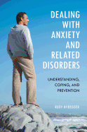 Dealing with Anxiety and Related Disorders: Understanding, Coping, and Prevention / Rudy Nydegger