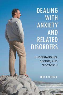 Dealing with Anxiety and Related Disorders: Understanding, Coping, and Prevention - Nydegger, Rudy, Ph.D.