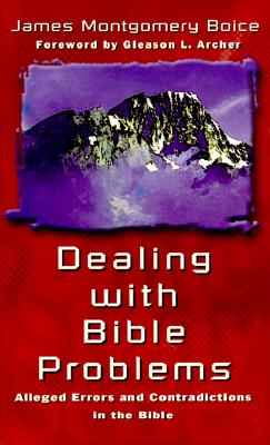 Dealing with Bible Problems: Alleged Errors and Contradictions - Boice, James Montgomery