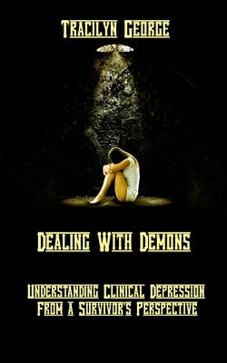 Dealing with Demons: Understanding Clinical Depression from a Survivor's Perspective - George, Tracilyn