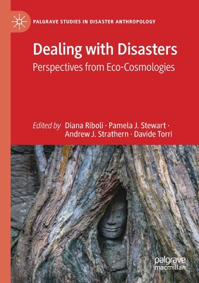 Dealing with Disasters: Perspectives from Eco-Cosmologies - Riboli, Diana (Editor), and Stewart, Pamela J. (Editor), and Strathern, Andrew J. (Editor)