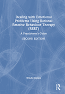 Dealing with Emotional Problems Using Rational Emotive Behaviour Therapy (REBT): A Practitioner's Guide