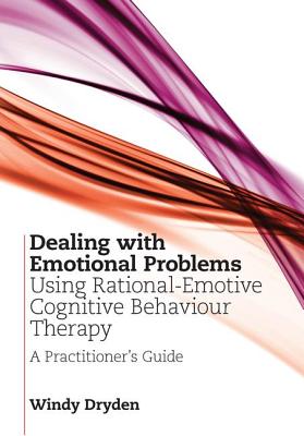 Dealing with Emotional Problems Using Rational-Emotive Cognitive Behaviour Therapy: A Practitioner's Guide - Dryden, Windy