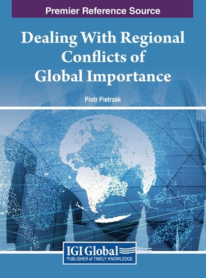 Dealing With Regional Conflicts of Global Importance - Pietrzak, Piotr (Editor)