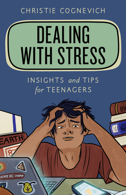 Dealing with Stress: Insights and Tips for Teenagers - Cognevich, Christie