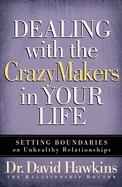 Dealing with the Crazymakers in Your Life: Setting Boundaries on Unhealthy Relationships