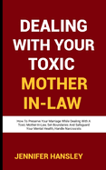 Dealing with Your Toxic Mother-In-Law: How To Preserve Your Marriage While Dealing With A Toxic Mother-In-Law, Set Boundaries And Safeguard Your Mental Health, Strategies for Handling Narcissists