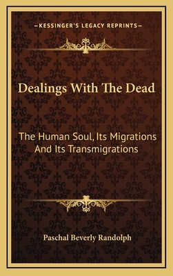 Dealings With The Dead: The Human Soul, Its Migrations And Its Transmigrations - Randolph, Paschal Beverly