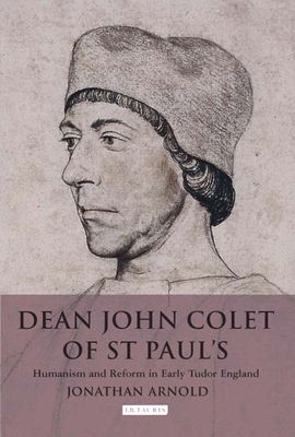 Dean John Colet of St Paul's: Humanism and Reform in Early Tudor England - Arnold, Jonathan