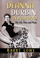 Deanna Durbin in Hollywood: Her Life, Films and Music