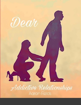 Dear Addictive Relationship - Fields, Aaron