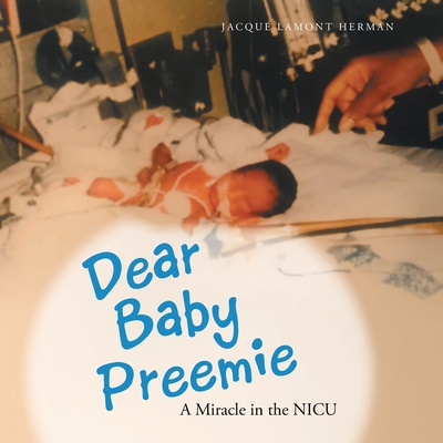 Dear Baby Preemie: A Miracle in the Nicu - Herman, Jacque Lamont