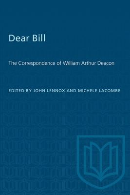 Dear Bill: The Correspondence of William Arthur Deacon - Lennox, John (Editor), and Lacombe, Michele (Editor)