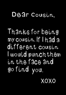 Dear Cousin, Thanks for Being My Cousin: Funny Birthday Present, Gag Gift Journal, Beautifully Lined Pages Notebook
