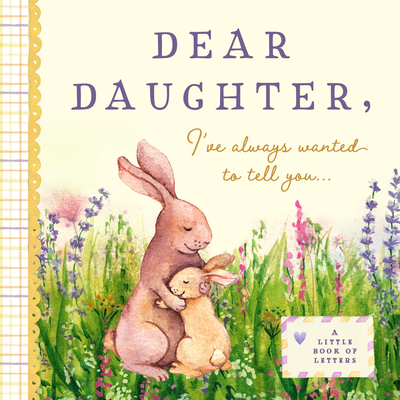 Dear Daughter, I've Always Wanted to Tell You: A Keepsake Book of Letters - Bushel & Peck Books (Creator)