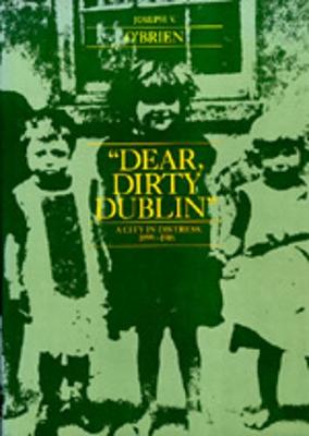 "Dear, Dirty Dublin": A City in Distress, 1899-1916 - O'Brien, Joseph V