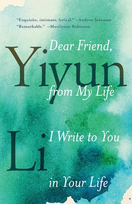 Dear Friend, from My Life I Write to You in Your Life - Li, Yiyun