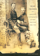 Dear Friends: American Photographs of Men Together, 1840-1918 - Deitcher, David