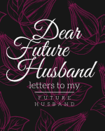 Dear Future Husband: Letters to My Future Husband: A Journal for the New Bride-to-Be to Share Thoughts, Dreams, and Aspirations