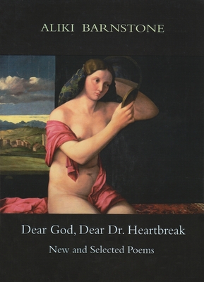 Dear God, Dear Dr. Heartbreak: New and Selected Poems - Barnstone, Aliki