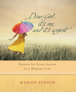 Dear God, It's Me and It's Urgent: Prayers for every season of a woman's life