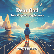 Dear God Take the Fear Away from Me: Prayer books for kids