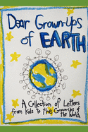 Dear Grown-Ups of Earth: Advice Letters from Kids to the Grown-Ups of the World
