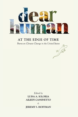 Dear Human at the Edge of Time: Poems on Climate Change in the United States - Igloria, Luisa A (Editor), and Cassinetto, Aileen (Editor), and Hoffman, Jeremy S (Editor)