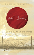 Dear Laura: A Lost Chapter Of WWII: A Father-Daughter Adventure of Courage, Faith & Freedom