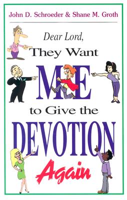 Dear Lord, They Want Me to Give the Devotion Again - Groth, Shane, and Schroeder, John