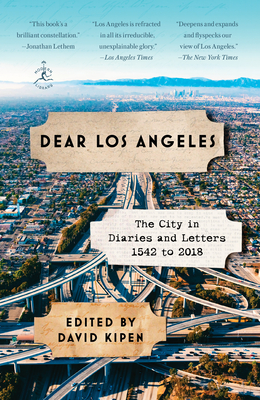 Dear Los Angeles: The City in Diaries and Letters, 1542 to 2018 - Kipen, David (Editor)