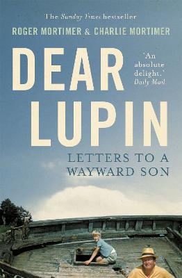 Dear Lupin...: Letters to a Wayward Son - Mortimer, Charlie, and Mortimer, Roger