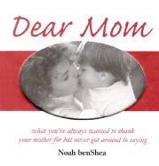 Dear Mom: What You Always Wanted to Thank Your Mother for But Never Got Around to Saying