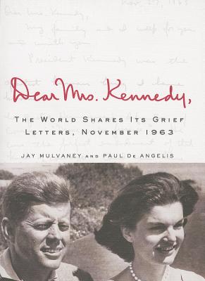 Dear Mrs. Kennedy: The World Shares Its Grief, Letters, November 1963 - Mulvaney, Jay, and De Angelis, Paul